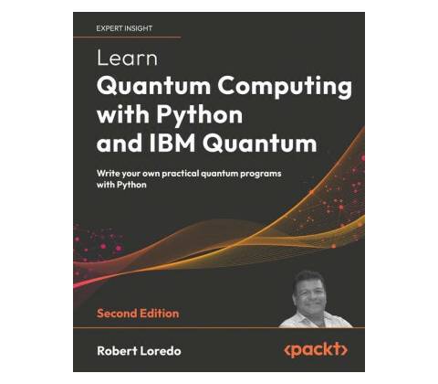 Learn Quantum Computing with Python and IBM Quantum - Second Edition