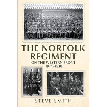 The Norfolk Regiment on the Western Front: 1914-1918 Smith Steve