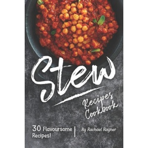 Stew Recipes Cookbook: 30 Flavoursome Recipes! | Rachael Rayner (ISBN: 9781688153417)