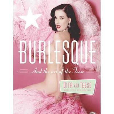 Burlesque and the Art of the Teese / Fetish and the Art of the Teese Von Teese Dita