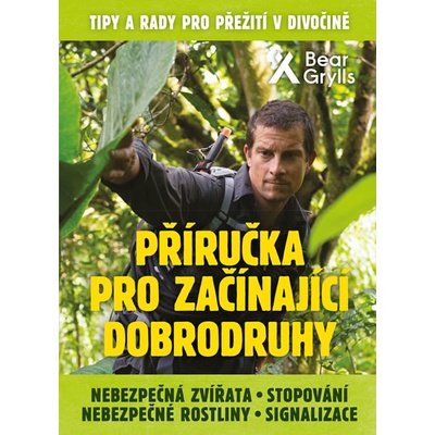 Příručka pro začínající dobrodruhy 2: Nebezpečná zvířata, nebezpečné rostliny, stopování, signalizace - Bear Grylls