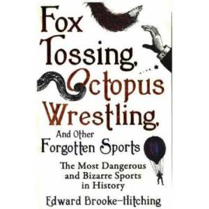 Fox Tossing, Octopus Wrestling and Other Forgotten Sports | EDWARD BROOKE HITCHI (2016)