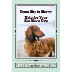 From Shy to Showy: Help for your shy show dog | Vicki Ronchette (ISBN: 9781535183666)