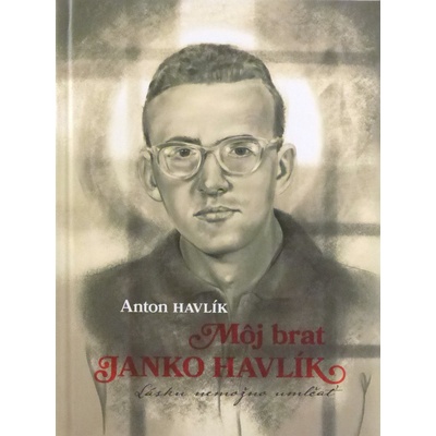 Môj brat Janko Havlík - tvrdá väzba - Lásku nemožno umlčať