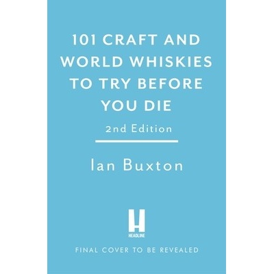 101 Craft and World Whiskies to Try Before You Die - Ian Buxton