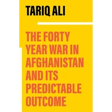 The Forty-Year War in Afghanistan: A Chronicle Foretold Ali Tariq