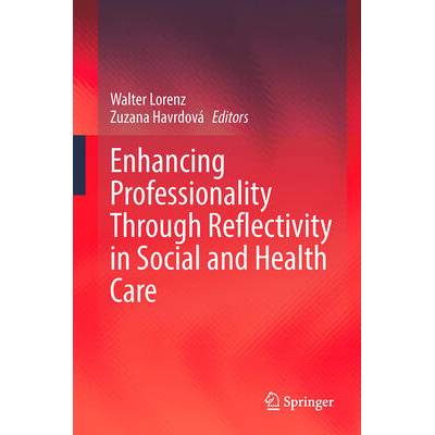 Enhancing Professionality Through Reflectivity in Social and Health Care | Walter Lorenz, Zuzana Havrdová