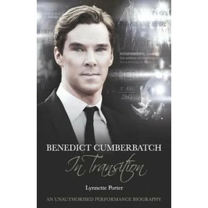 Benedict Cumberbatch, An Actor in Transition: An Unauthorised Performance Biography | Lynnette Porter (2013)