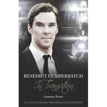Benedict Cumberbatch, An Actor in Transition: An Unauthorised Performance Biography