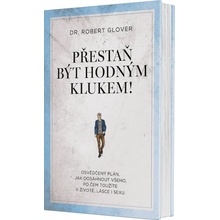 Přestaň být hodným klukem! - Osvědčený plán, jak dosáhnout všeho, po čem toužíte v životě, lásce i sexu - Robert Glover