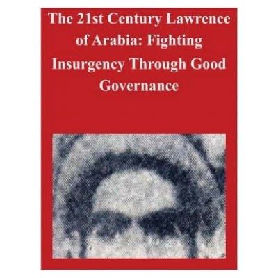 The 21st Century Lawrence of Arabia: Fighting Insurgency Through Good Governance