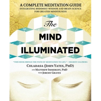 The Mind Illuminated: A Complete Meditation Guide Integrating Buddhist Wisdom and Brain Science for Greater Mindfulness Yates JohnPaperback