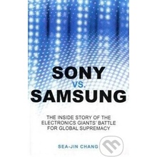 Sony vs. Samsung: The Inside Story of the Electronics\' Giants Battle for Global Supremacy - SeaJin Chang