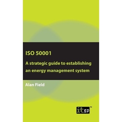 ISO 50001: A strategic guide to establishing an energy management system Field Alan