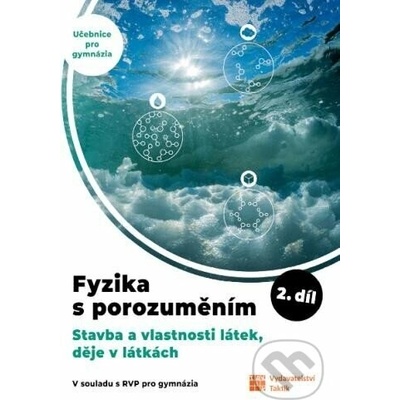 Fyzika s porozuměním - učebnice pro gymnázia 2.díl (Stavba a vlastnosti látek, děje v látk