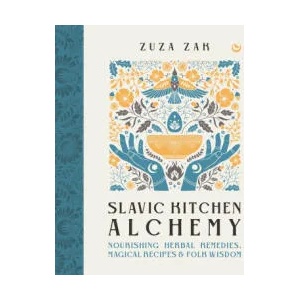 Slavic Kitchen Alchemy: Nourishing Herbal Remedies, Magical Recipes & Folk Wisdom (ISBN: 9781786786722)