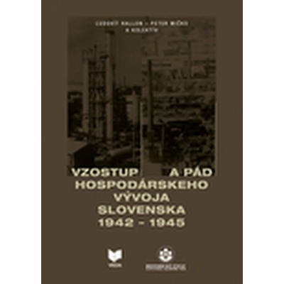 Vzostup a pád hospodárskeho vývoja Slovenska 1942 - 1945 - Peter Mičko, Ľudovít Hallon