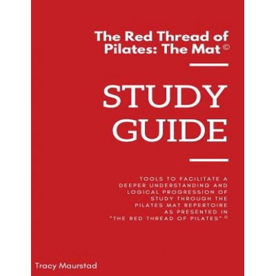 Red Thread of Pilates - The Mat: Study Guide: Tools to facilitate a deeper understanding and logical progression of study through the Pilates Mat Repe
