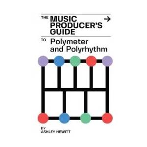 Music Producer's Guide To Polymeter and Polyrhythm | Ashley Hewitt (ISBN: 9781739996512)