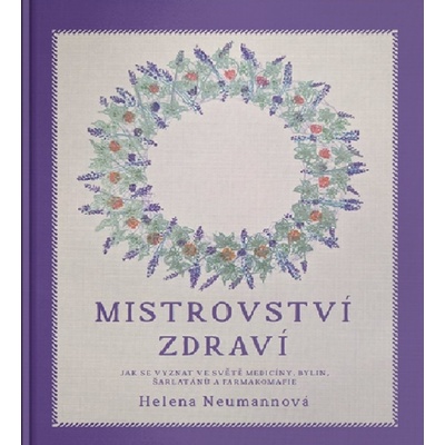 Mistrovství zdraví - Jak se vyznat ve světě medicíny, bylin, šarlatánů a farmakomafie - Helena Neumannová