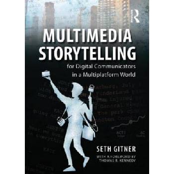 Multimedia Storytelling for Digital Communicators in a Multiplatform World | Seth Gitner