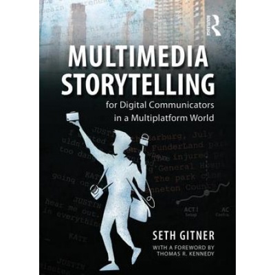 Multimedia Storytelling for Digital Communicators in a Multiplatform World | Seth Gitner