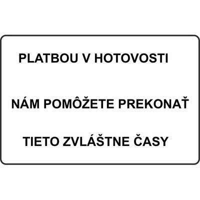 Ceduľa Platbou v hotovosti nám pomôžete prekonať tieto zvláštne časy 30x20cm
