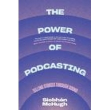 The Power of Podcasting: Telling Stories Through Sound McHugh SiobhaanPaperback