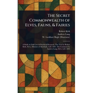 The Secret Commonwealth of Elves, Fauns, & Fairies | Robert Kirk, Andrew Lang, W. Lockhart (William Lockhart) Bogle (ISBN: 9781025238739)