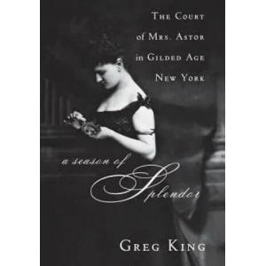 A Season of Splendor: The Court of Mrs. Astor in Gilded Age New York | Greg King (ISBN: 9781681620534)