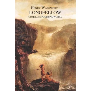 Complete Poetical Works of Henry Wadsworth Longfellow | Henry Wadsworth Longfellow (ISBN: 9781789433036)