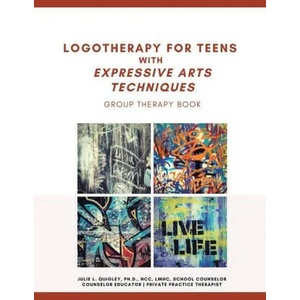 Logotherapy for Teens with Expressive Arts Techniques | Julie L. Quigley PhD NCC LMHC (ISBN: 9781669827078)