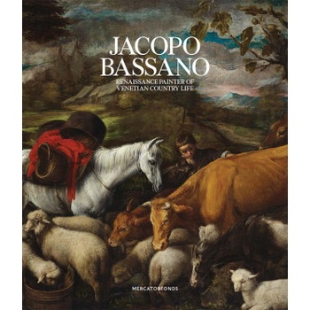 Jacopo Bassano - Renaissance Painter of Venetian Country Life | Luisa Attardi, Alessandro Ballarin, Claudia Caramanna, Kirsi Eskelinen, Suvi Kervinen
