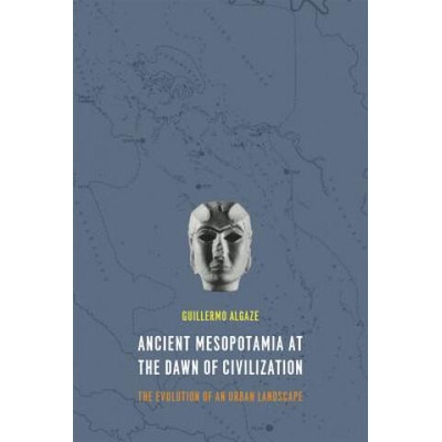 Ancient Mesopotamia at the Dawn of Civilization | Guillermo Algaze