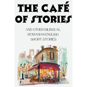 The Café of Stories and Other Bilingual Romanian-English Short Stories (2023)