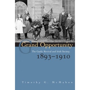Grand Opportunity: The Gaelic Revival and Irish Society, 1893-1910 | Timothy G. McMahon (ISBN: 9780815631583)