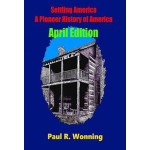 Settling America ? A Pioneer History of America - April Edition: American Pioneer Settlers and the Frontier - April Edition | Paul R Wonning (2016)