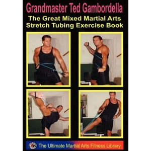 The Great Mixed Martial Arts Stretch Tubing Exercise Book: Mixed Martail Arts Fitness You Can Do Anywhere, Anytime. | Grandmaster Ted Gambordella (ISBN: 9781440498275)