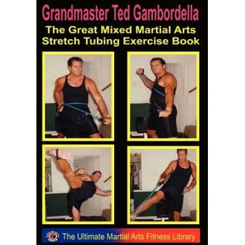 Image 1 of The Great Mixed Martial Arts Stretch Tubing Exercise Book: Mixed Martail Arts Fitness You Can Do Anywhere, Anytime. | Grandmaster Ted Gambordella