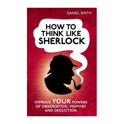 How to Think Like Sherlock - Daniel Smith