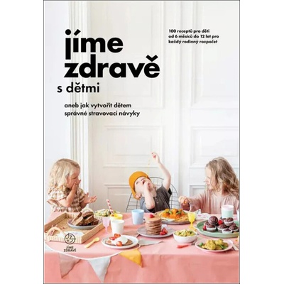 Jíme zdravě s dětmi aneb jak vytvořit dětem správné stravovací návyky – 100 receptů pro děti od 6 měsíců do 12 let