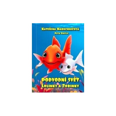 Podvodní svět Lolinky a Zorinky - Kateřina Maruchničová
