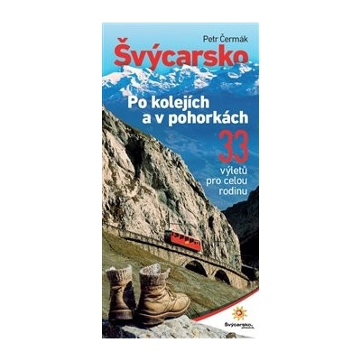 Švýcarsko po kolejích a v pohorkách - 33 výletů pro celou rodinu - Petr Čermák