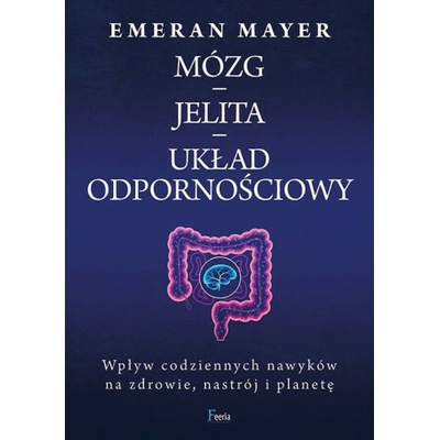 Mózg, Jelita. Układ odpornościowy. Wpływ codziennych nawyków na zdrowie, nastrój i planetę