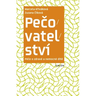 Pečovatelství. Péče o zdravé a nemocné dítě - Marcela Křiváková, Zuzana Číková