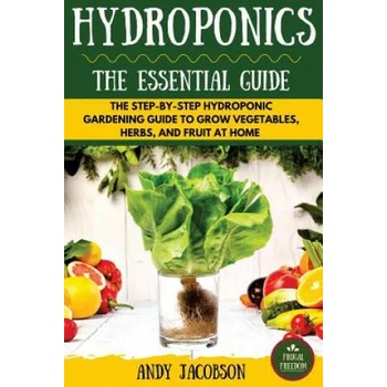 Image 1 of Hydroponics: The Essential Hydroponics Guide: A Step-By-Step Hydroponic Gardening Guide to Grow Fruit, Vegetables, and Herbs at Hom | Andy Jacobson