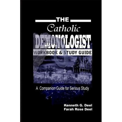 The Catholic Demonologist: Workbook and Study Guide: A companion guidebook for the serious Demonology study | Kenneth G Deel