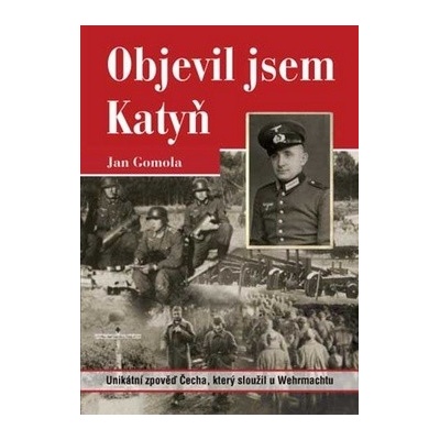 Objevil jsem Katyň -- Unikátní zpověď Čecha, který sloužil u Wehrmachtu - Jan Gomola
