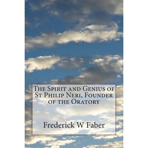 The Spirit and Genius of St Philip Neri, Founder of the Oratory | Frederick W. Faber (ISBN: 9781721616596)