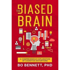 The Biased Brain: A Comprehensive Exploration of Cognitive Distortions | PhD Bo Bennett (ISBN: 9781456641184)